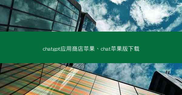 chatgpt应用商店苹果、chat苹果版下载