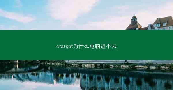 chatgpt为什么电脑进不去