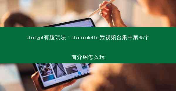 chatgpt有趣玩法、chatroulette,我视频合集中第35个有介绍怎么玩