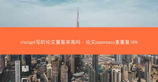 chatgpt写的论文重复率高吗、论文paperpass查重复18%