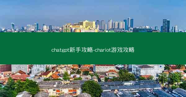 chatgpt新手攻略-chariot游戏攻略