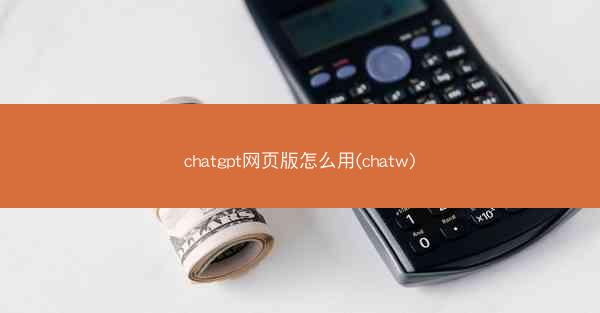chatgpt网页版怎么用(chatw)