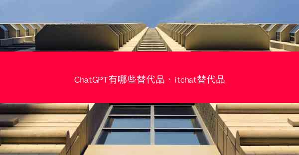 ChatGPT有哪些替代品、itchat替代品