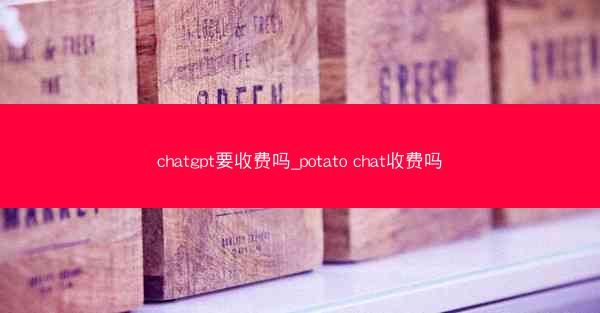 chatgpt要收费吗_potato chat收费吗