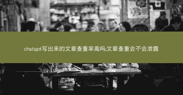 chatgpt写出来的文章查重率高吗;文章查重会不会泄露