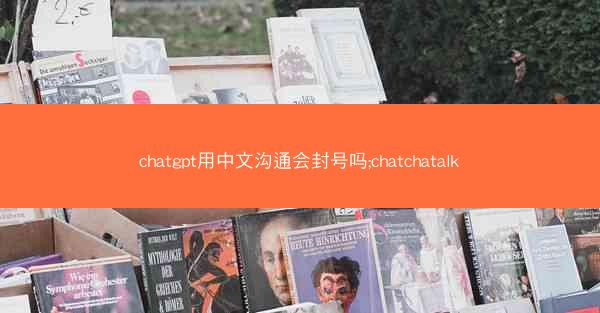 chatgpt用中文沟通会封号吗;chatchatalk