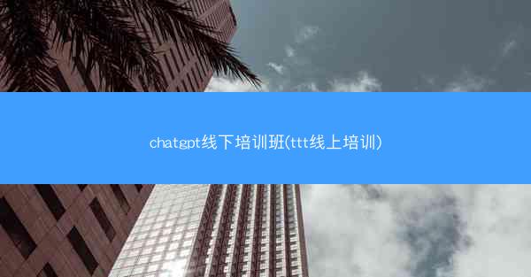 chatgpt线下培训班(ttt线上培训)