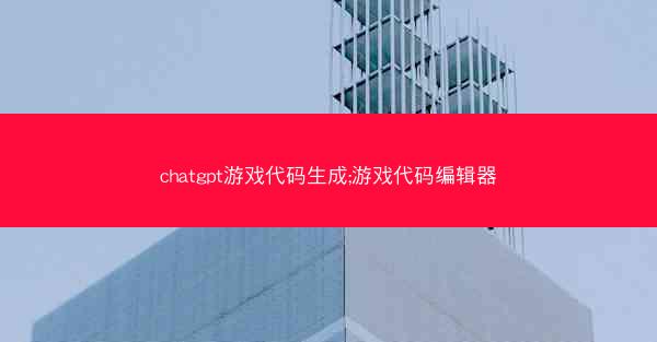 chatgpt游戏代码生成;游戏代码编辑器
