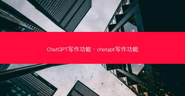 ChatGPT写作功能、chatgpt写作功能