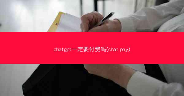 chatgpt一定要付费吗(chat pay)
