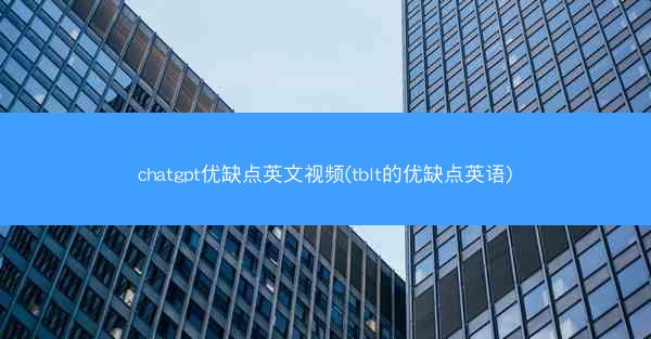 chatgpt优缺点英文视频(tblt的优缺点英语)