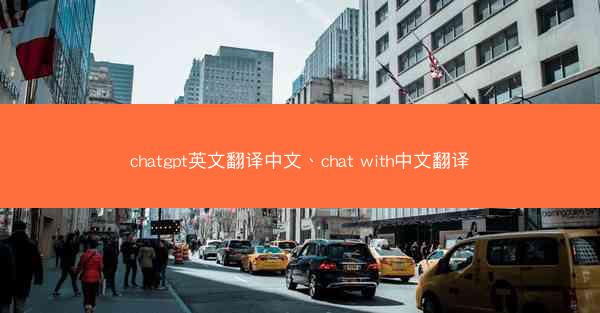 chatgpt英文翻译中文、chat with中文翻译