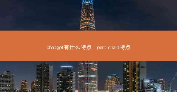 chatgpt有什么特点—pert chart特点