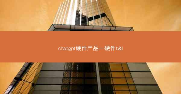 chatgpt硬件产品—硬件t&l