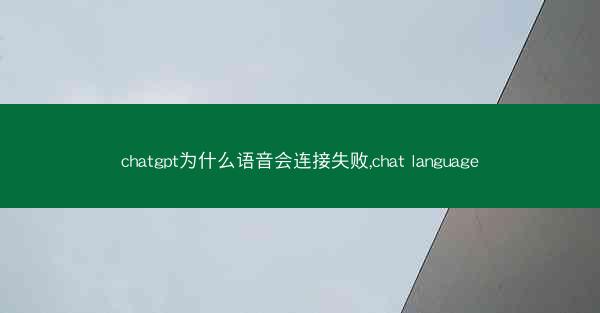 chatgpt为什么语音会连接失败,chat language