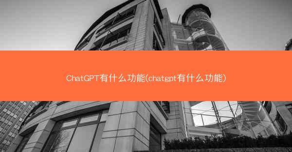ChatGPT有什么功能(chatgpt有什么功能)