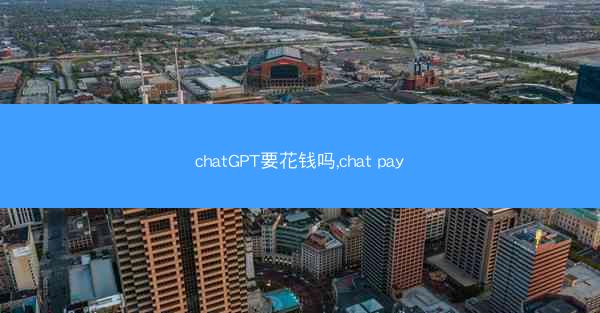 chatGPT要花钱吗,chat pay