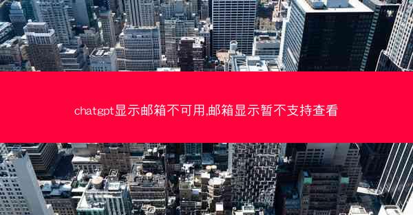 chatgpt显示邮箱不可用,邮箱显示暂不支持查看