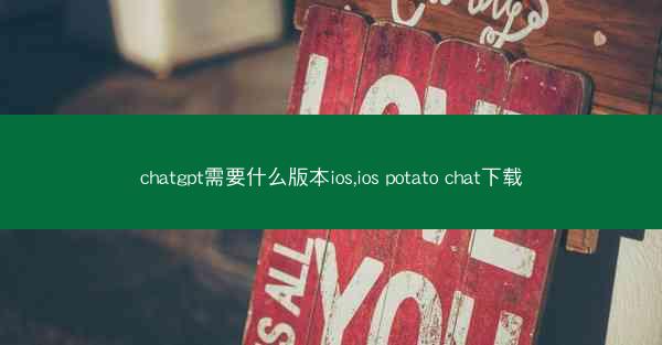 chatgpt需要什么版本ios,ios potato chat下载