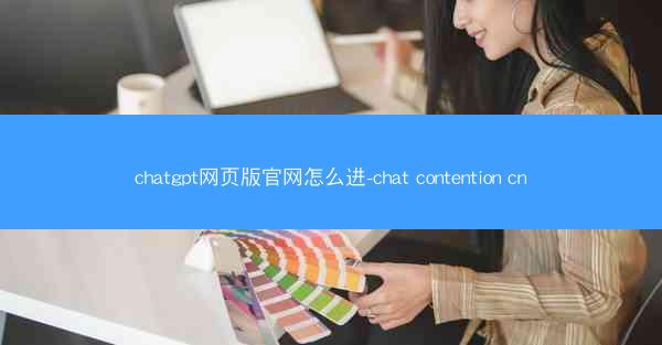 chatgpt网页版官网怎么进-chat contention cn