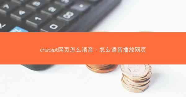 chatgpt网页怎么语音、怎么语音播放网页