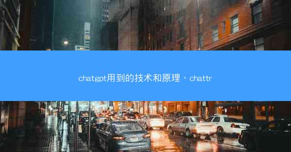 chatgpt用到的技术和原理、chattr