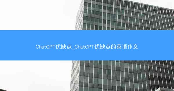 ChatGPT优缺点_ChatGPT优缺点的英语作文