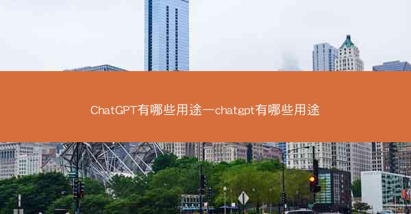ChatGPT有哪些用途—chatgpt有哪些用途