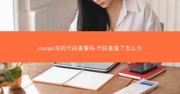 chatgpt写的代码查重吗-代码查重了怎么办