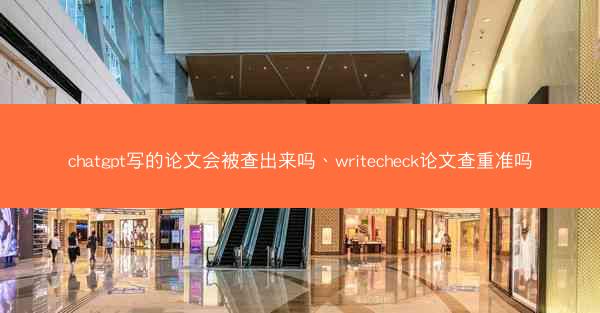 chatgpt写的论文会被查出来吗、writecheck论文查重准吗
