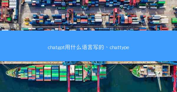 chatgpt用什么语言写的、chattype