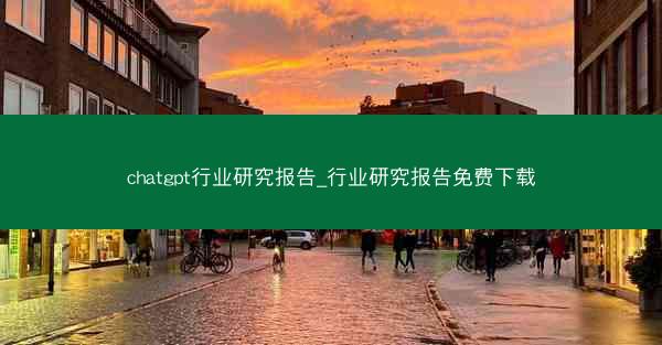 chatgpt行业研究报告_行业研究报告免费下载