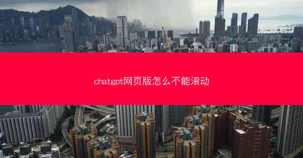 chatgpt网页版怎么不能滚动