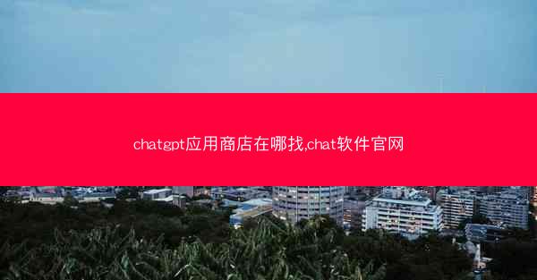 chatgpt应用商店在哪找,chat软件官网