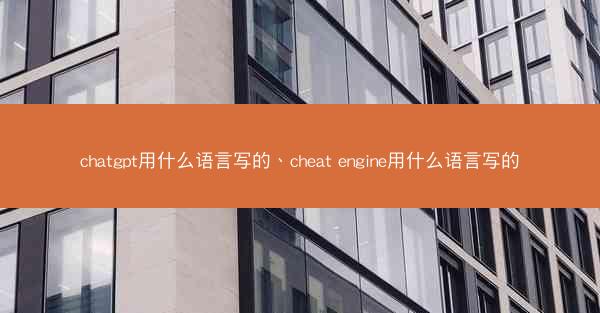 chatgpt用什么语言写的、cheat engine用什么语言写的