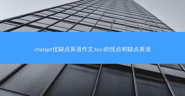 chatgpt优缺点英语作文,taxi的优点和缺点英语