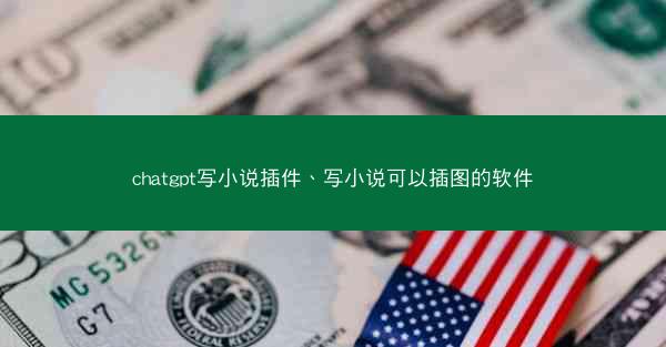 chatgpt写小说插件、写小说可以插图的软件