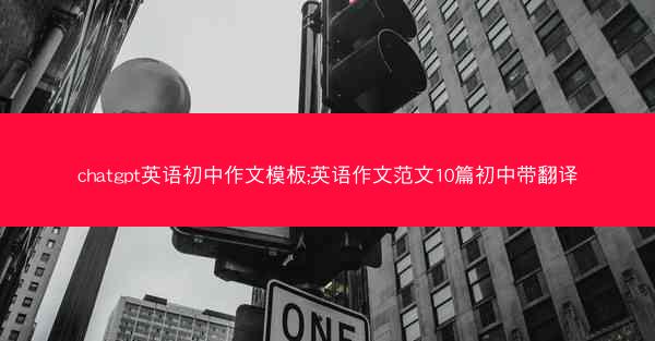 chatgpt英语初中作文模板;英语作文范文10篇初中带翻译