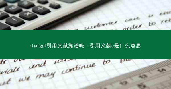 chatgpt引用文献靠谱吗、引用文献c是什么意思
