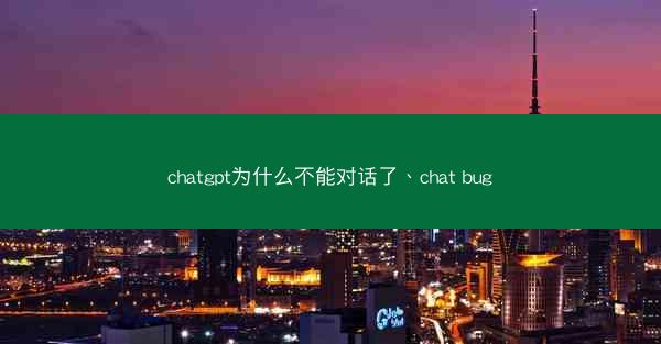 chatgpt为什么不能对话了、chat bug