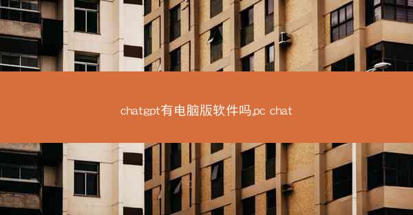 chatgpt有电脑版软件吗,pc chat