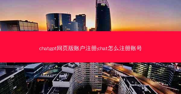 chatgpt网页版账户注册;chat怎么注册账号