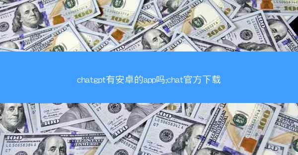chatgpt有安卓的app吗;chat官方下载