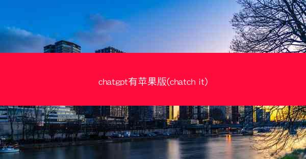 chatgpt有苹果版(chatch it)