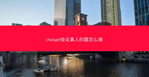 chatgpt验证真人的题怎么做
