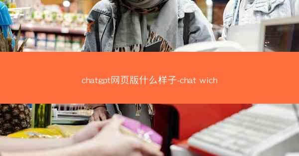 chatgpt网页版什么样子-chat wich