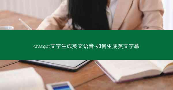 chatgpt文字生成英文语音-如何生成英文字幕