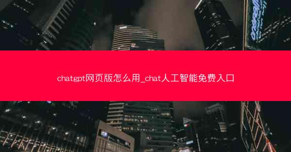 chatgpt网页版怎么用_chat人工智能免费入口