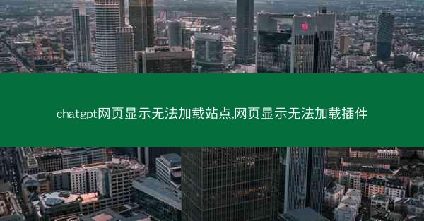 chatgpt网页显示无法加载站点,网页显示无法加载插件