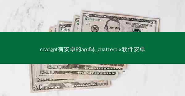 chatgpt有安卓的app吗_chatterpix软件安卓
